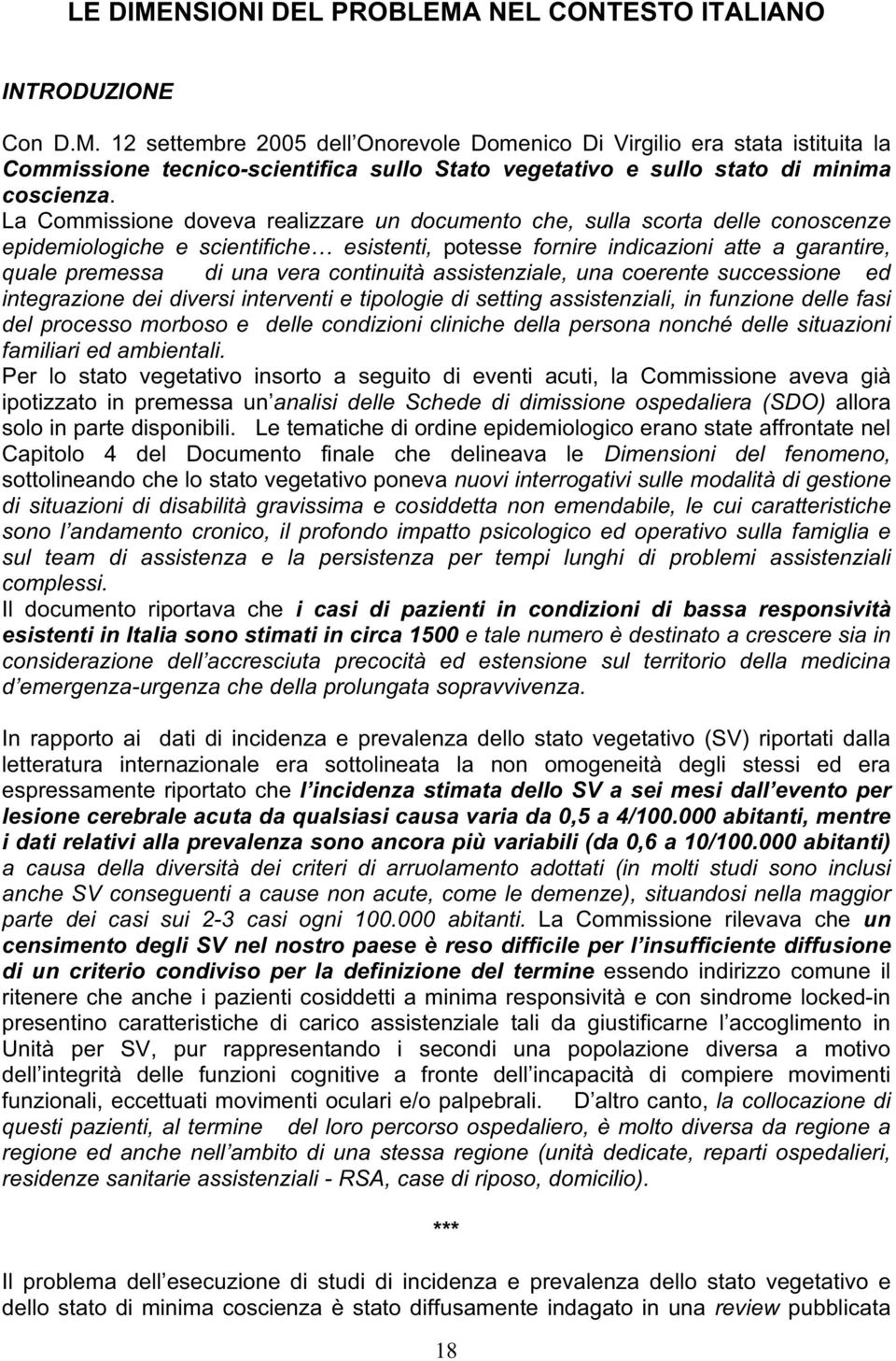 continuità assistenziale, una coerente successione ed integrazione dei diversi interventi e tipologie di setting assistenziali, in funzione delle fasi del processo morboso e delle condizioni cliniche