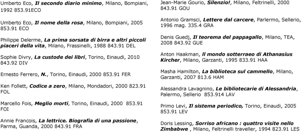 92 DIV Ernesto Ferrero, N., Torino, Einaudi, 2000 853.91 FER Ken Follett, Codice a zero, Milano, Mondadori, 2000 823.91 FOL Marcello Fois, Meglio morti, Torino, Einaudi, 2000 853.