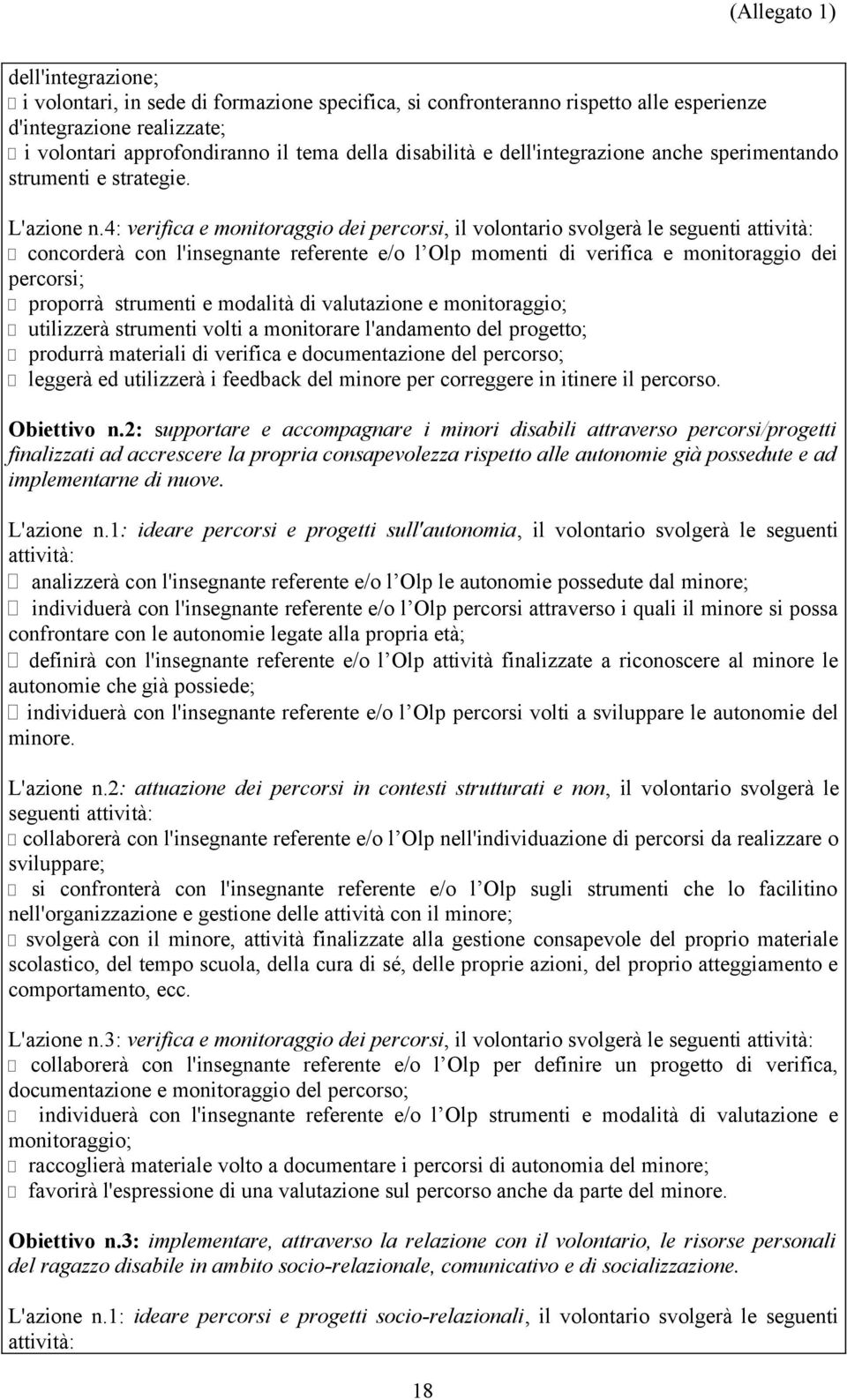 4: verifica e monitoraggio dei percorsi, il volontario svolgerà le seguenti attività: concorderà con l'insegnante referente e/o l Olp momenti di verifica e monitoraggio dei percorsi; proporrà