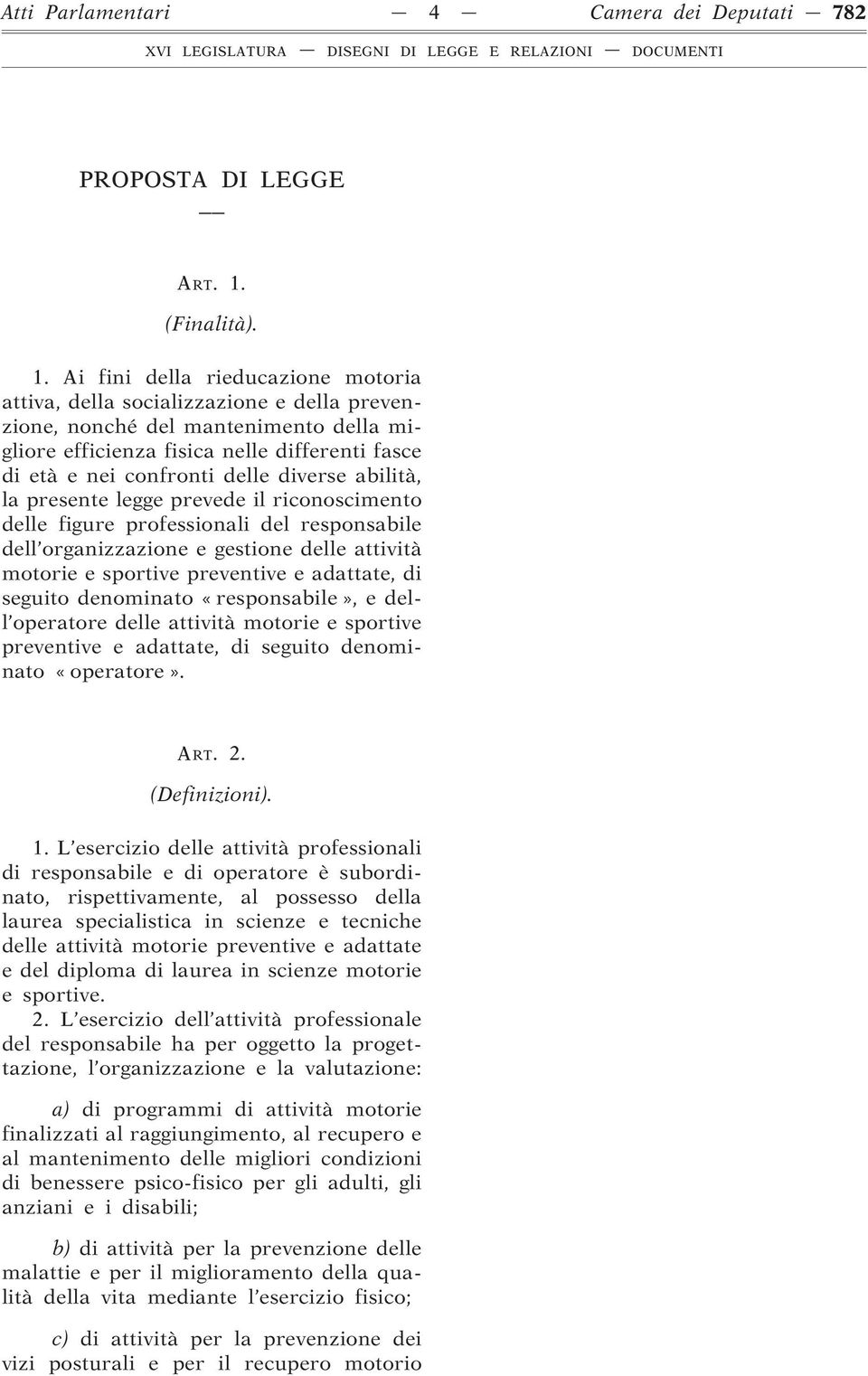 Ai fini della rieducazione motoria attiva, della socializzazione e della prevenzione, nonché del mantenimento della migliore efficienza fisica nelle differenti fasce di età e nei confronti delle