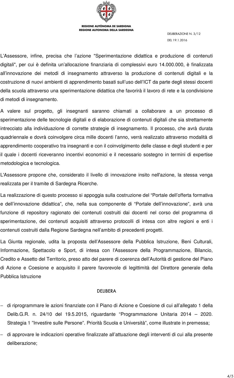 degli stessi docenti della scuola attraverso una sperimentazione didattica che favorirà il lavoro di rete e la condivisione di metodi di insegnamento.