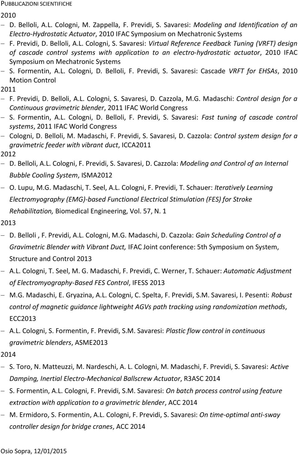 Savaresi: Virtual Reference Feedback Tuning (VRFT) design of cascade control systems with application to an electro-hydrostatic actuator, 2010 IFAC Symposium on Mechatronic Systems S. Formentin, A.L.