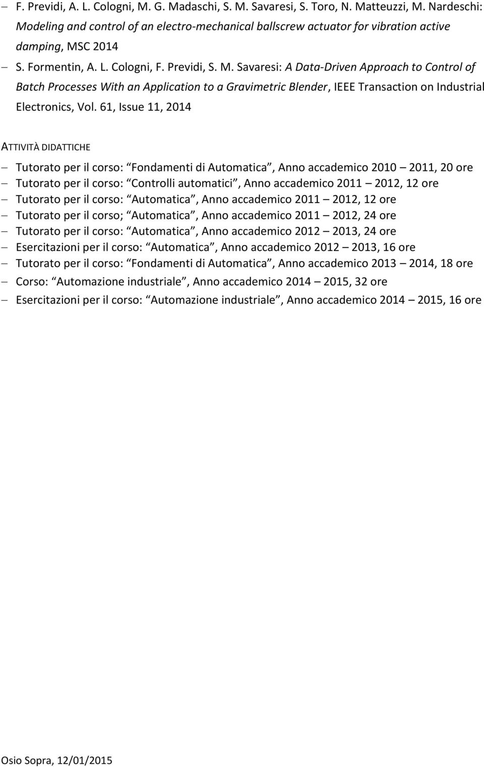 61, Issue 11, 2014 ATTIVITÀ DIDATTICHE Tutorato per il corso: Fondamenti di Automatica, Anno accademico 2010 2011, 20 ore Tutorato per il corso: Controlli automatici, Anno accademico 2011 2012, 12