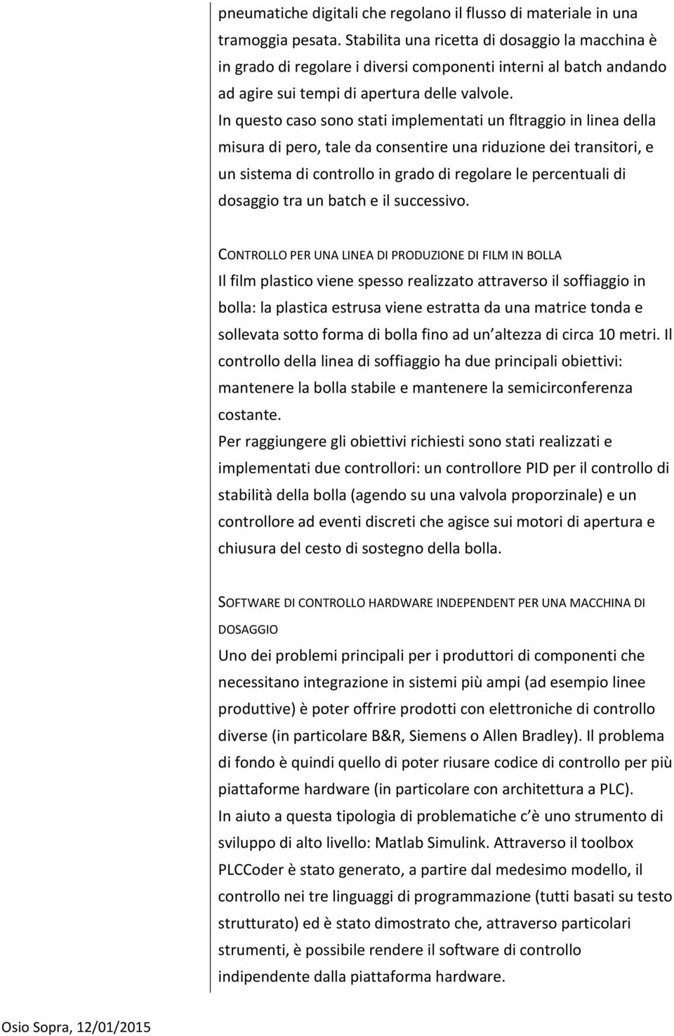 In questo caso sono stati implementati un fltraggio in linea della misura di pero, tale da consentire una riduzione dei transitori, e un sistema di controllo in grado di regolare le percentuali di