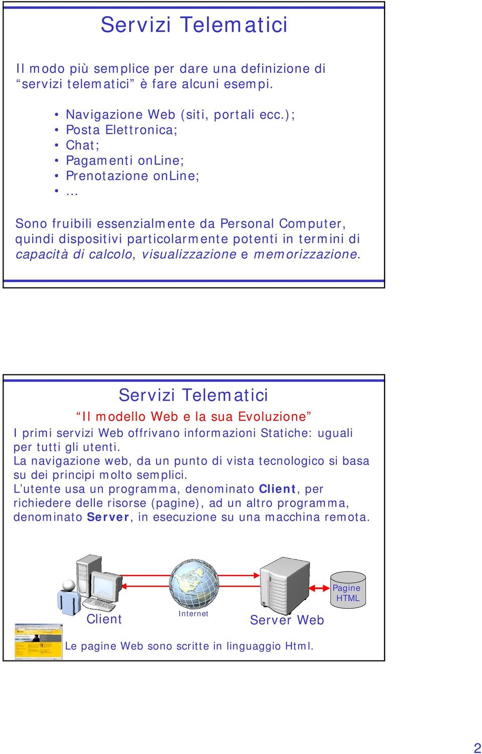 visualizzazione e memorizzazione. Il modello Web e la sua Evoluzione I primi servizi Web offrivano informazioni Statiche: uguali per tutti gli utenti.