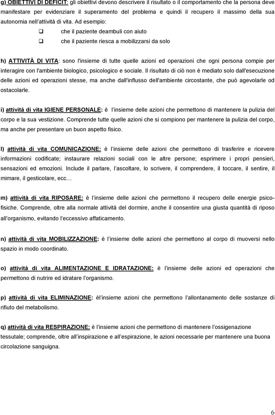 Ad esempio: che il paziente deambuli con aiuto che il paziente riesca a mobilizzarsi da solo h) ATTIVITÀ DI VITA: sono l'insieme di tutte quelle azioni ed operazioni che ogni persona compie per