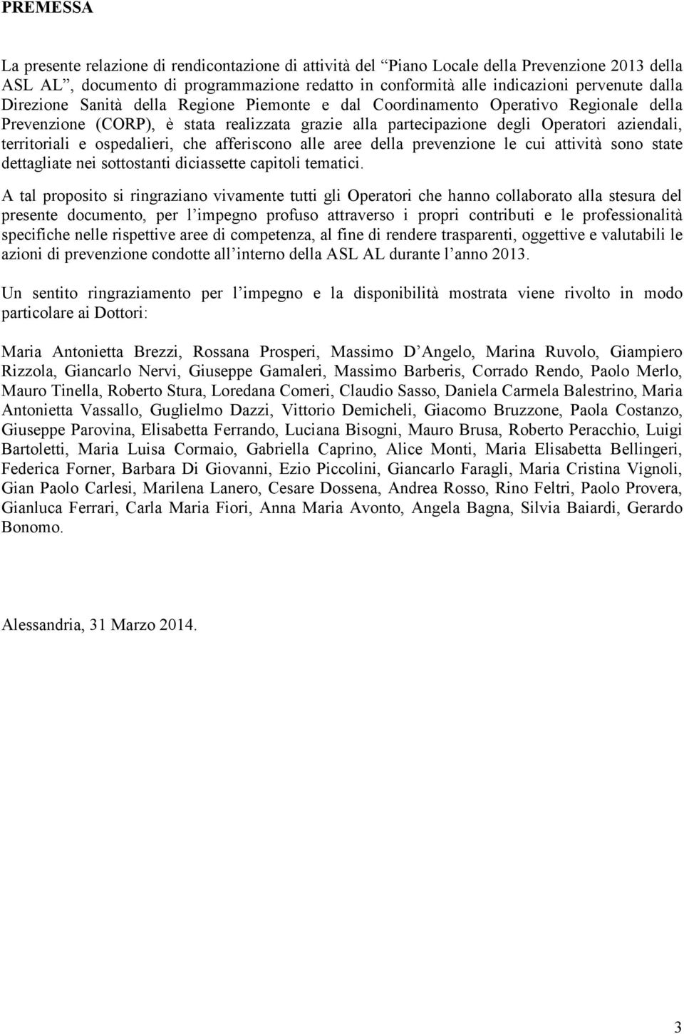 ospedalieri, che afferiscono alle aree della prevenzione le cui attività sono state dettagliate nei sottostanti diciassette capitoli tematici.