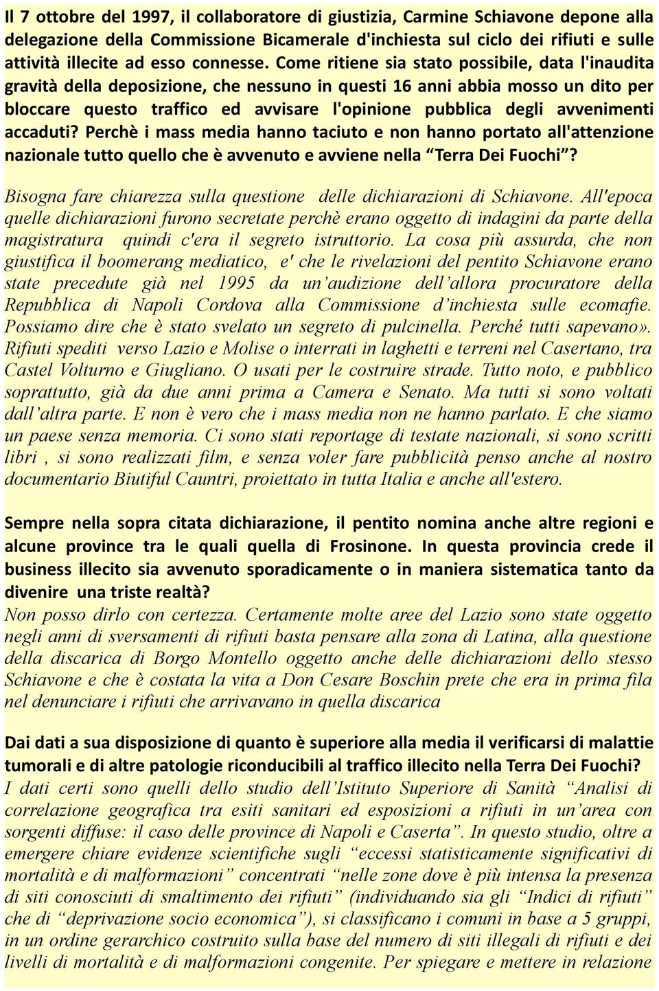 Come ritiene sia stato possibile, data l'inaudita gravità della deposizione, che nessuno in questi 16 anni abbia mosso un dito per bloccare questo traffico ed avvisare l'opinione pubblica degli