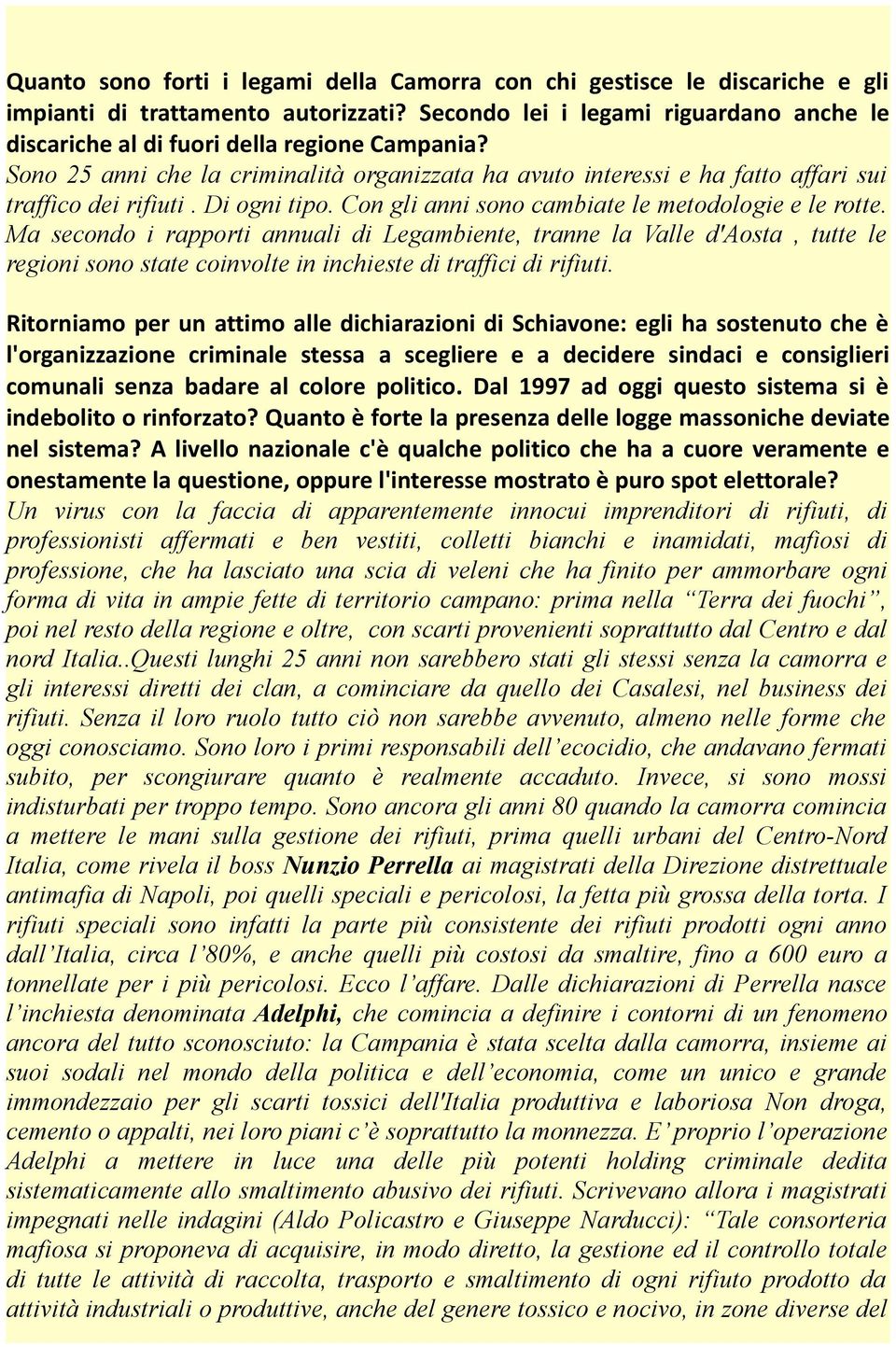 Di ogni tipo. Con gli anni sono cambiate le metodologie e le rotte.