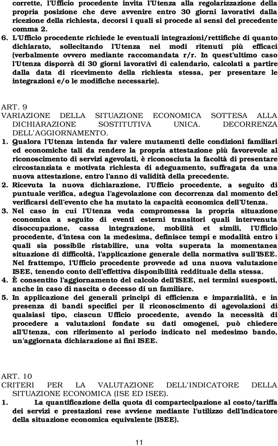 L Ufficio procedente richiede le eventuali integrazioni/rettifiche di quanto dichiarato, sollecitando l Utenza nei modi ritenuti più efficaci (verbalmente ovvero mediante raccomandata r/r.