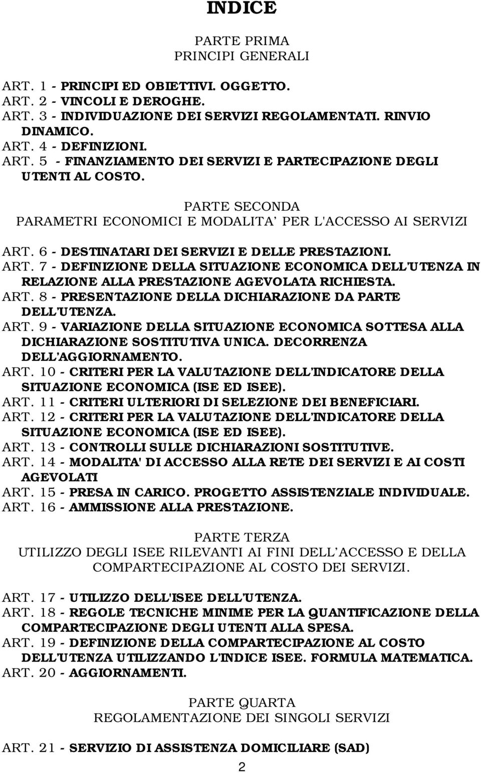 ART. 8 - PRESENTAZIONE DELLA DICHIARAZIONE DA PARTE DELL UTENZA. ART. 9 - VARIAZIONE DELLA SITUAZIONE ECONOMICA SOTTESA ALLA DICHIARAZIONE SOSTITUTIVA UNICA. DECORRENZA DELL AGGIORNAMENTO. ART. 10 - CRITERI PER LA VALUTAZIONE DELL INDICATORE DELLA SITUAZIONE ECONOMICA (ISE ED ISEE).