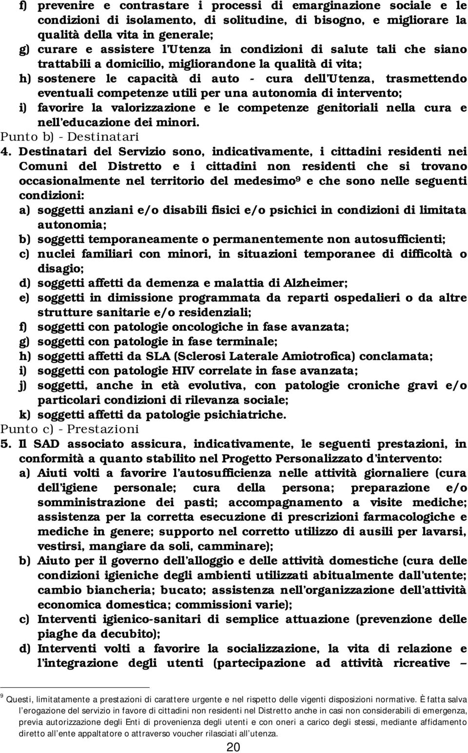 autonomia di intervento; i) favorire la valorizzazione e le competenze genitoriali nella cura e nell educazione dei minori. Punto b) - Destinatari 4.