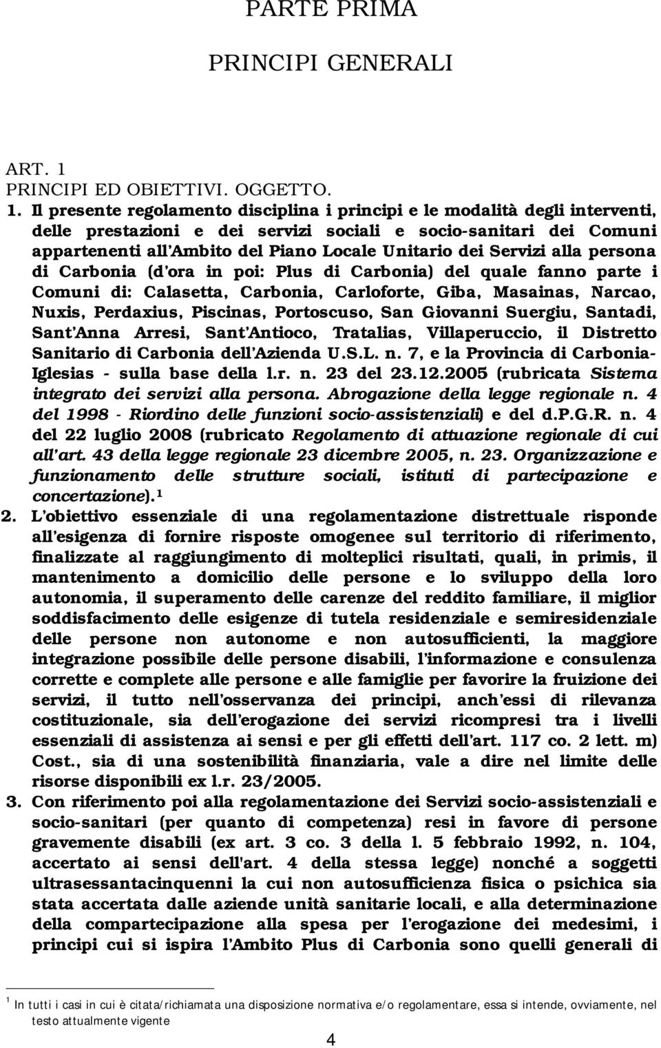 Il presente regolamento disciplina i principi e le modalità degli interventi, delle prestazioni e dei servizi sociali e socio-sanitari dei Comuni appartenenti all Ambito del Piano Locale Unitario dei