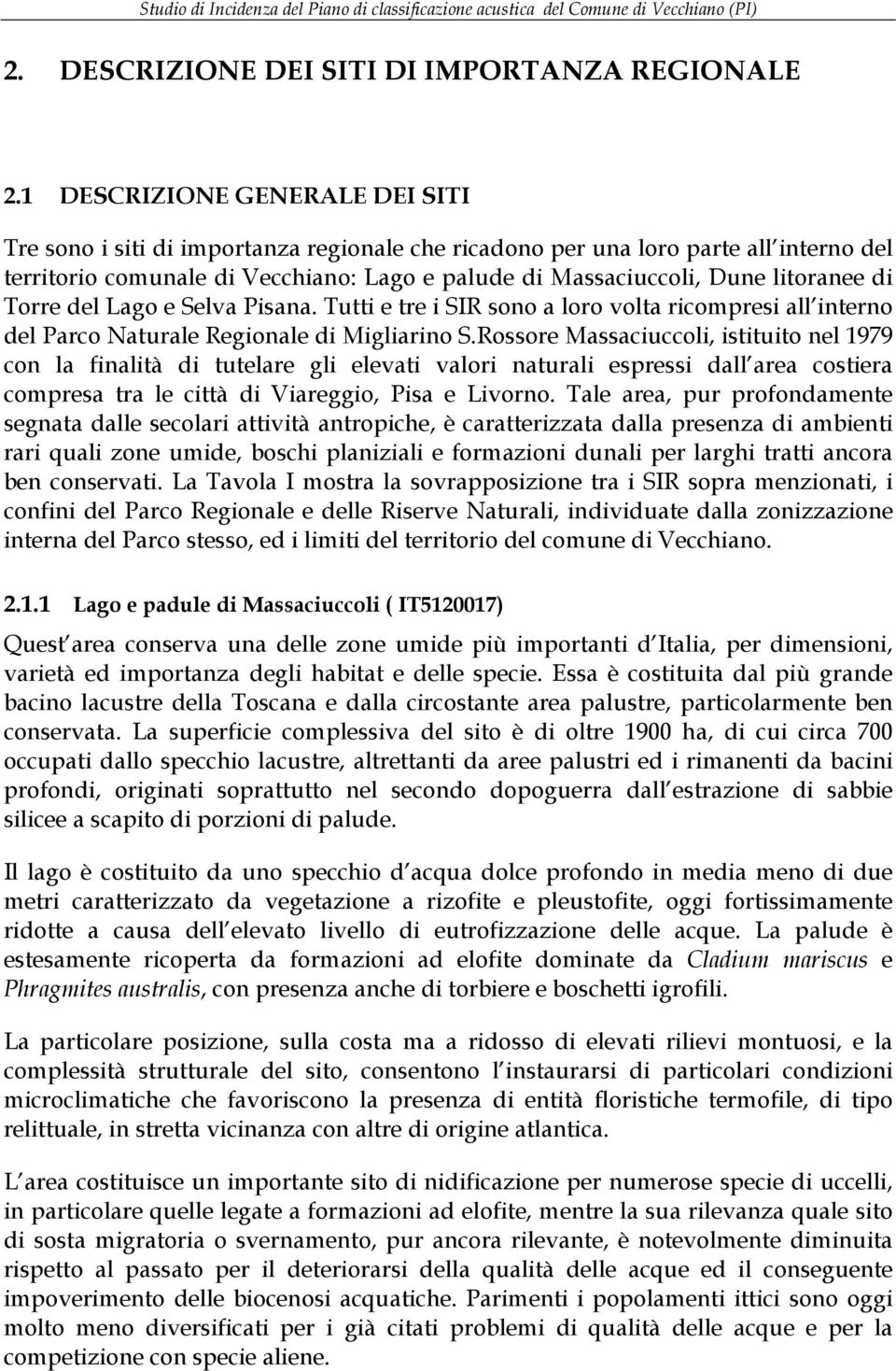 litoranee di Torre del Lago e Selva Pisana. Tutti e tre i SIR sono a loro volta ricompresi all interno del Parco Naturale Regionale di Migliarino S.