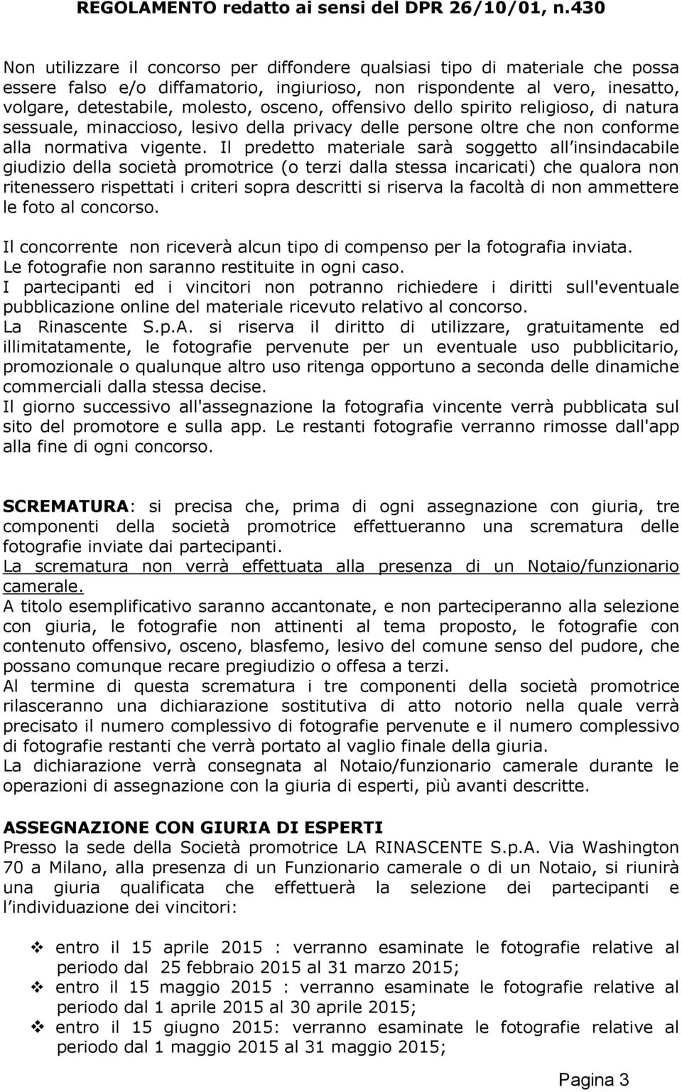 Il predetto materiale sarà soggetto all insindacabile giudizio della società promotrice (o terzi dalla stessa incaricati) che qualora non ritenessero rispettati i criteri sopra descritti si riserva