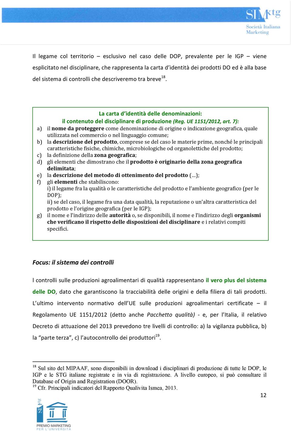 7): a) il nome da proteggere come denominazione di origine o indicazione geografica, quale utilizzata nel commercio o nel linguaggio comune; b) la descrizione del prodotto, comprese se del caso le