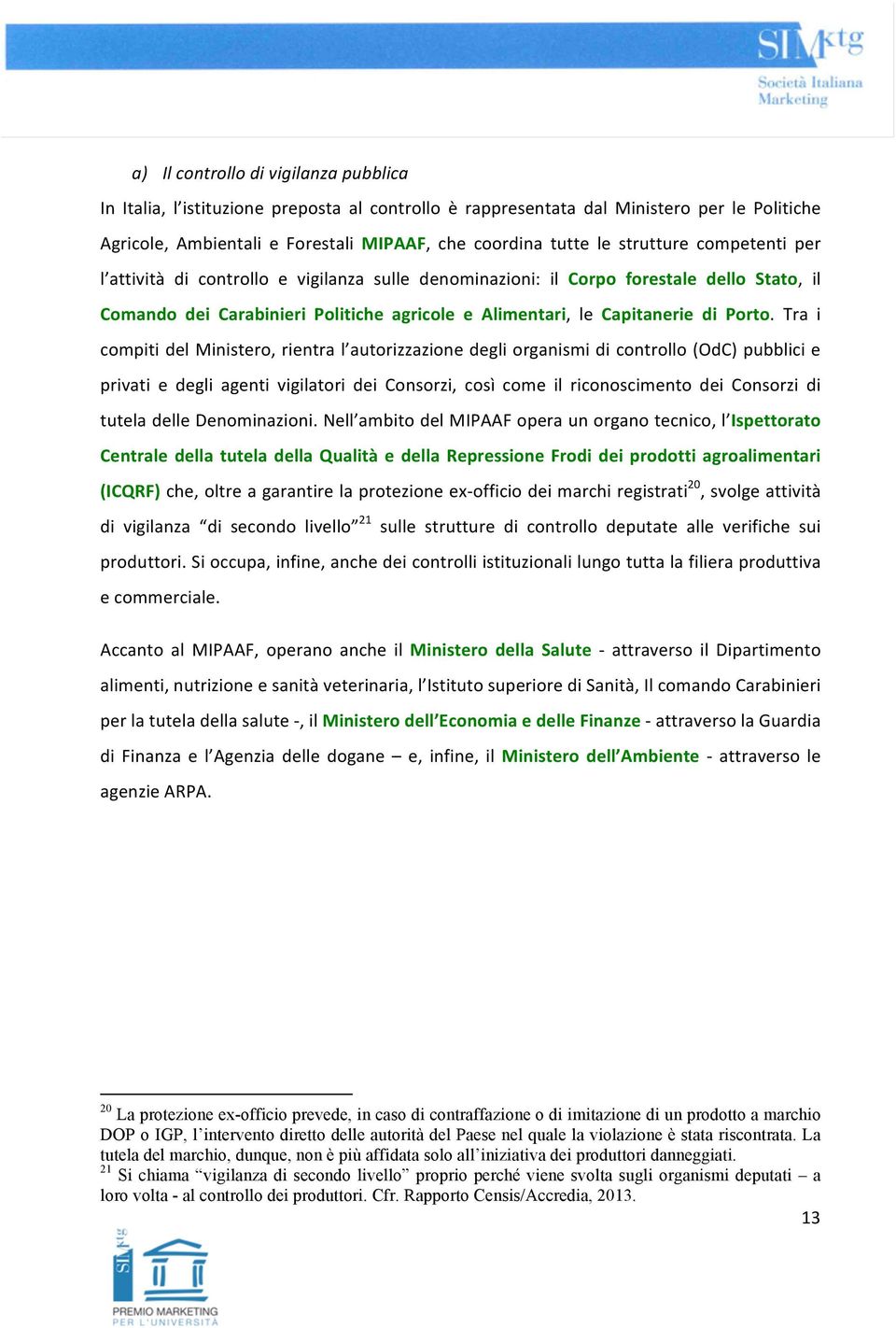 Tra i compiti del Ministero, rientra l autorizzazione degli organismi di controllo (OdC) pubblici e privati e degli agenti vigilatori dei Consorzi, così come il riconoscimento dei Consorzi di tutela