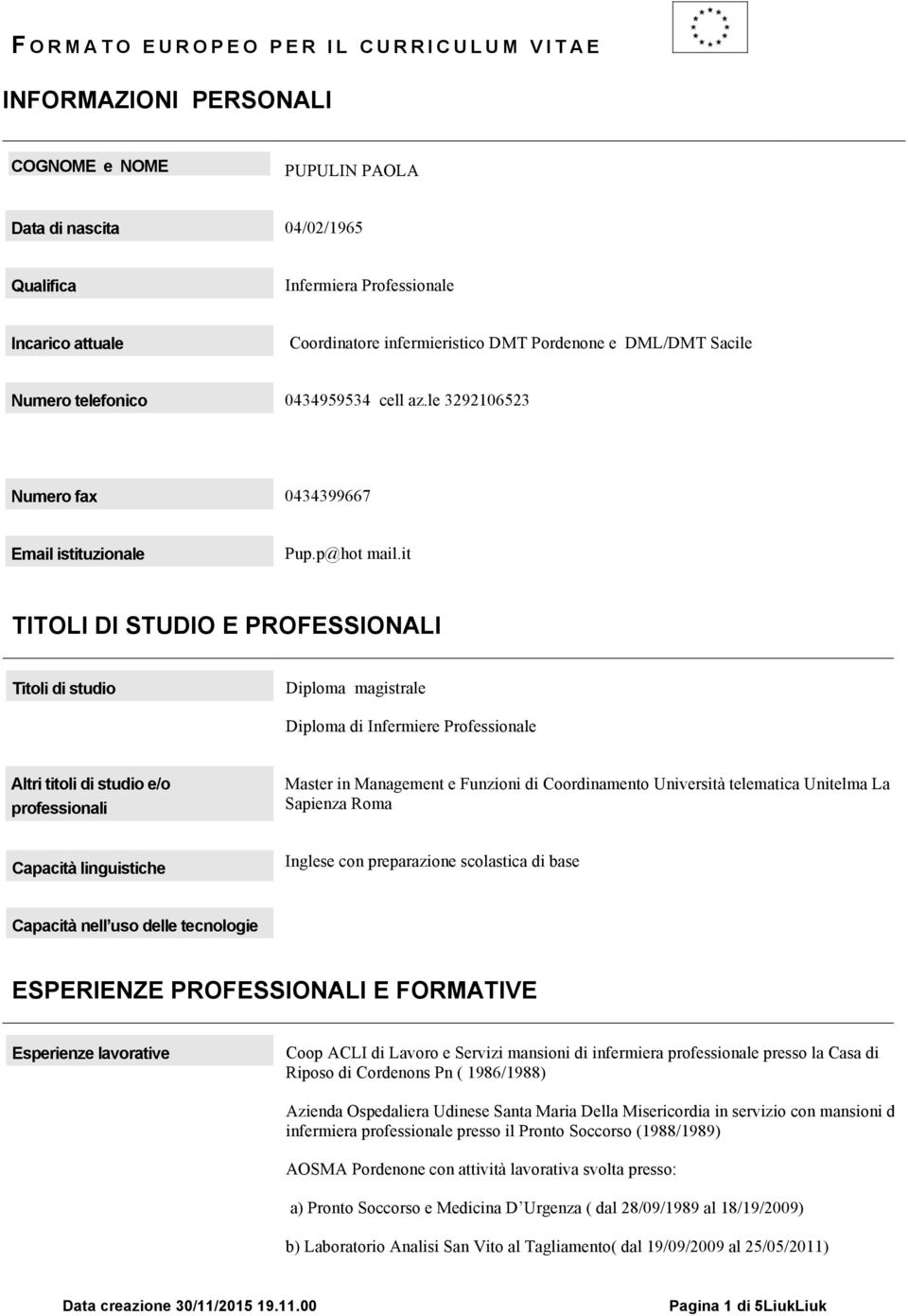 it TITOLI DI STUDIO E PROFESSIONALI Titoli di studio Diploma magistrale Diploma di Infermiere Professionale Altri titoli di studio e/o professionali Master in Management e Funzioni di Coordinamento