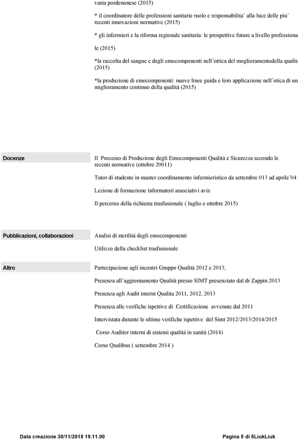 linee guida e loro applicazione nell otica di un miglioramento continuo della qualità (2015) Docenze Il Processo di Produzione degli Emocomponenti Qualità e Sicurezza secondo le recenti normative