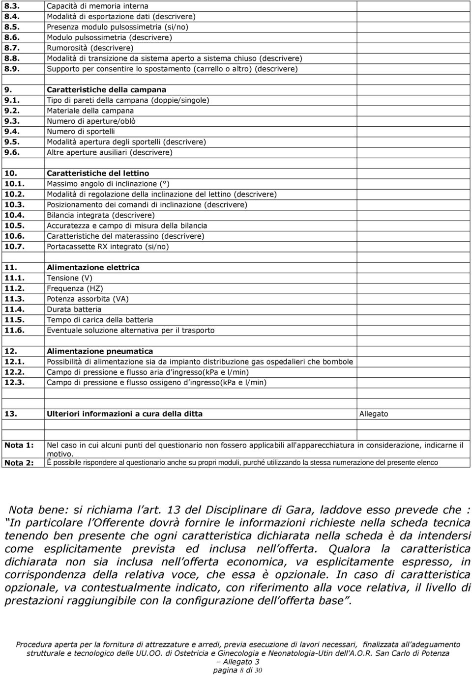 Numero di aperture/oblò 9.4. Numero di sportelli 9.5. Modalità apertura degli sportelli (descrivere) 9.6. Altre aperture ausiliari (descrivere) 10. Caratteristiche del lettino 10.1. Massimo angolo di inclinazione ( ) 10.