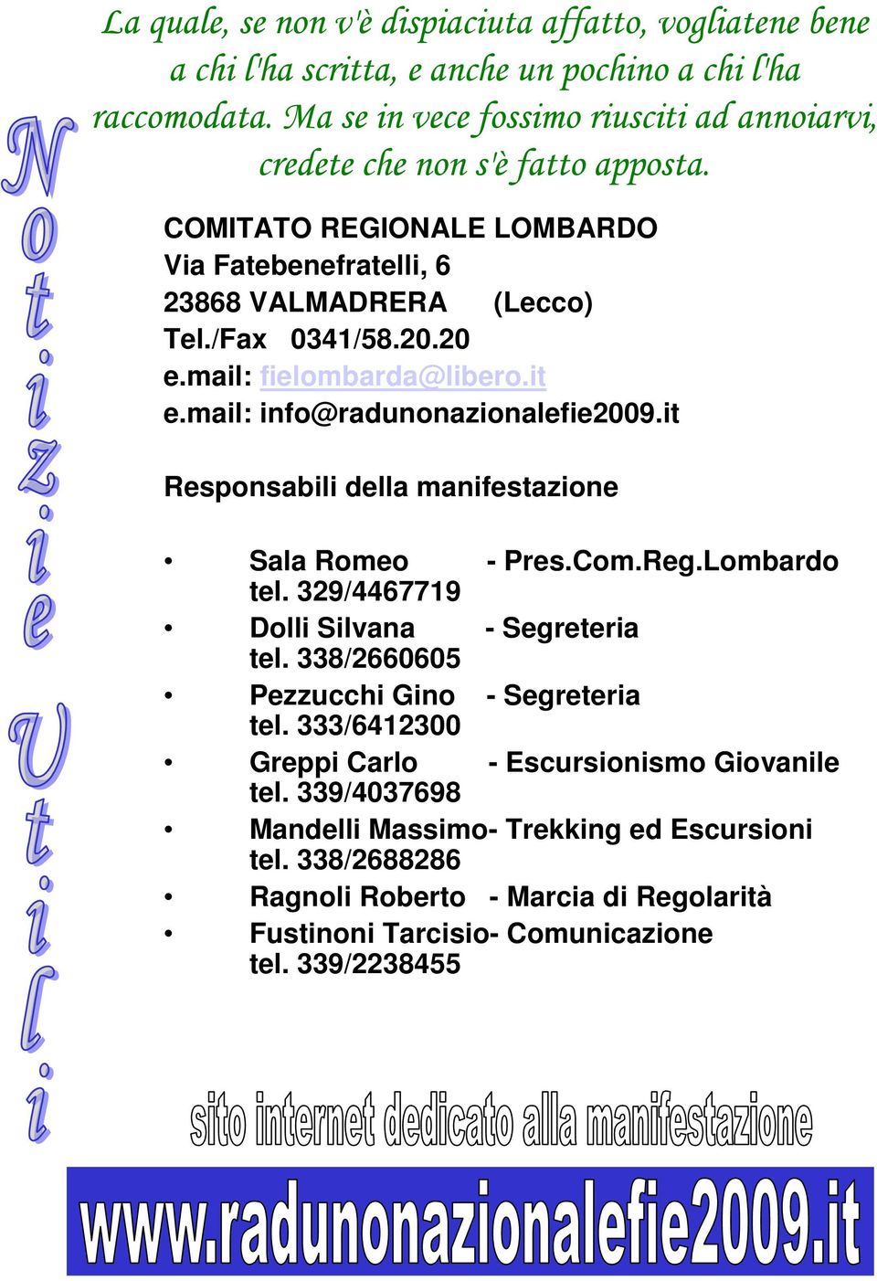 mail: fielombarda@libero.it e.mail: info@radunonazionalefie2009.it Responsabili della manifestazione Sala Romeo - Pres.Com.Reg.Lombardo tel. 329/4467719 Dolli Silvana - Segreteria tel.