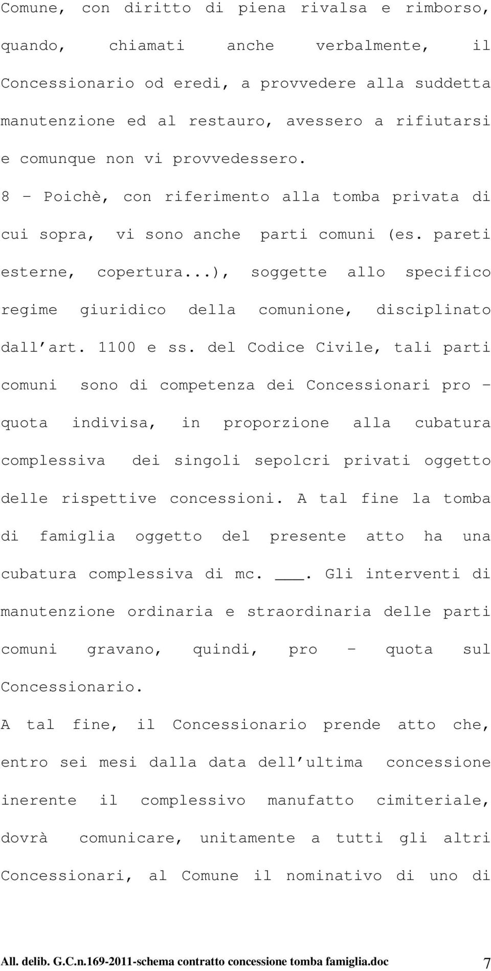 ..), soggette allo specifico regime giuridico della comunione, disciplinato dall art. 1100 e ss.