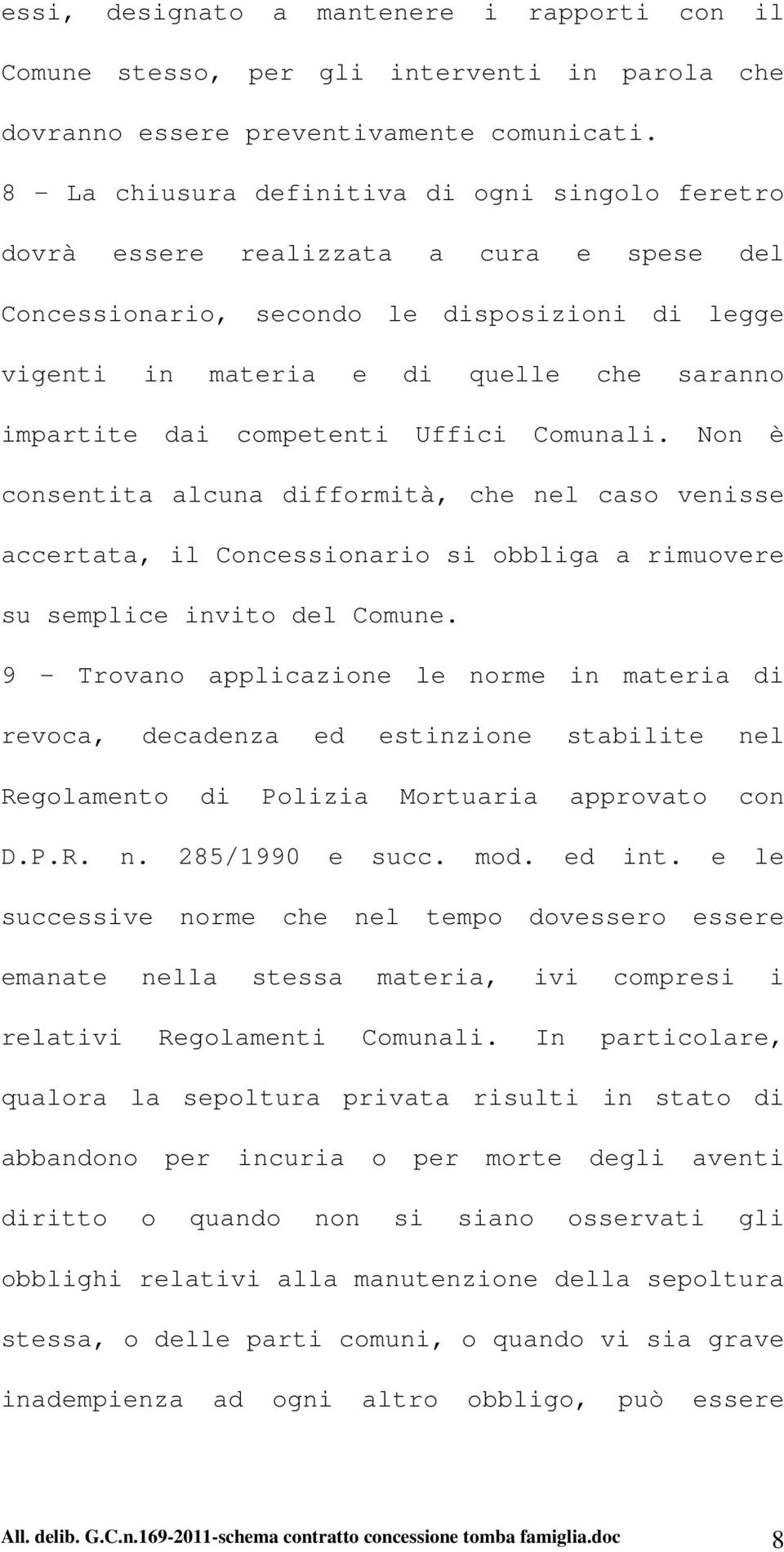 competenti Uffici Comunali. Non è consentita alcuna difformità, che nel caso venisse accertata, il Concessionario si obbliga a rimuovere su semplice invito del Comune.