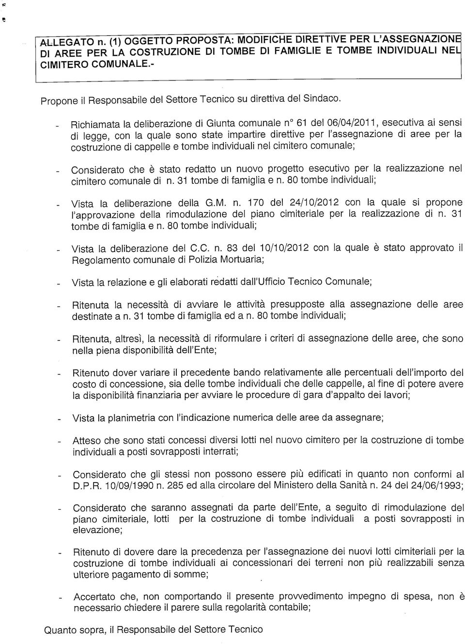 - Richiamata la deliberazione di Giunta comunale n 61 del 06/04/2011, esecutiva ai sensi di legge, con la quale sono state impartire direttive per l'assegnazione di aree per la costruzione di