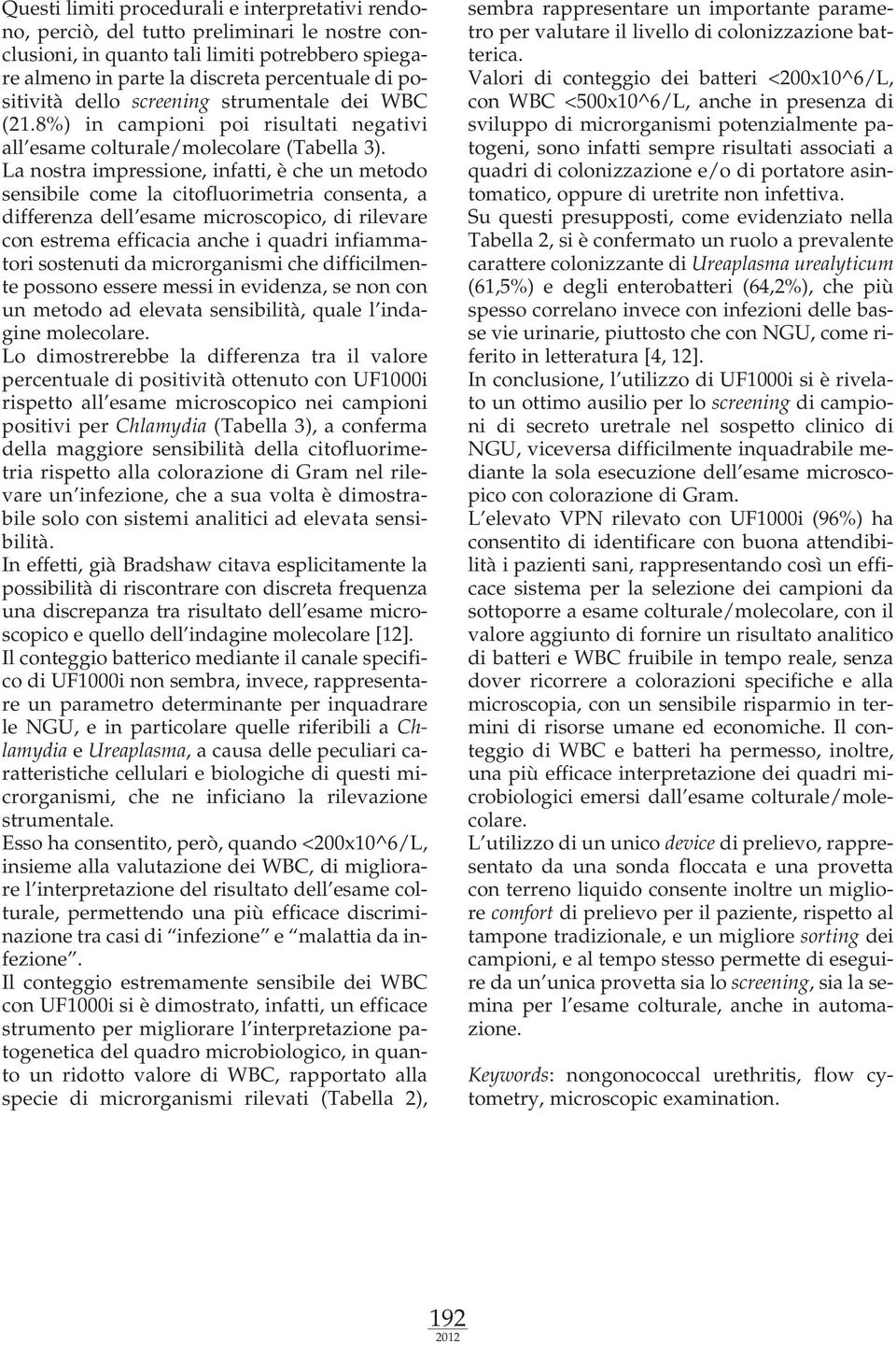 La nostra impressione, infatti, è che un metodo sensibile come la citofluorimetria consenta, a differenza dell esame microscopico, di rilevare con estrema efficacia anche i quadri infiammatori