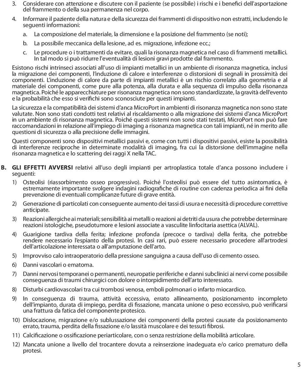 La composizione del materiale, la dimensione e la posizione del frammento (se noti); b. La possibile meccanica della lesione, ad es. migrazione, infezione ecc.; c.