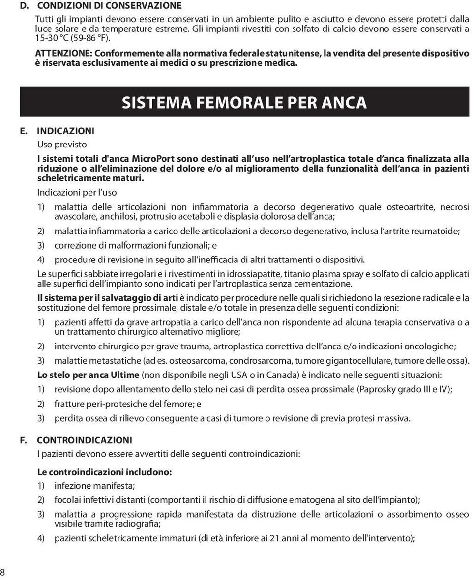 ATTENZIONE: Conformemente alla normativa federale statunitense, la vendita del presente dispositivo è riservata esclusivamente ai medici o su prescrizione medica. SISTEMA FEMORALE PER ANCA E.