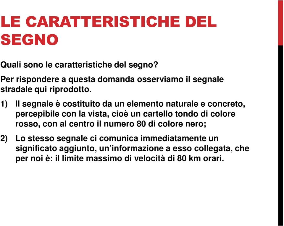 1) Il segnale è costituito da un elemento naturale e concreto, percepibile con la vista, cioè un cartello tondo di colore