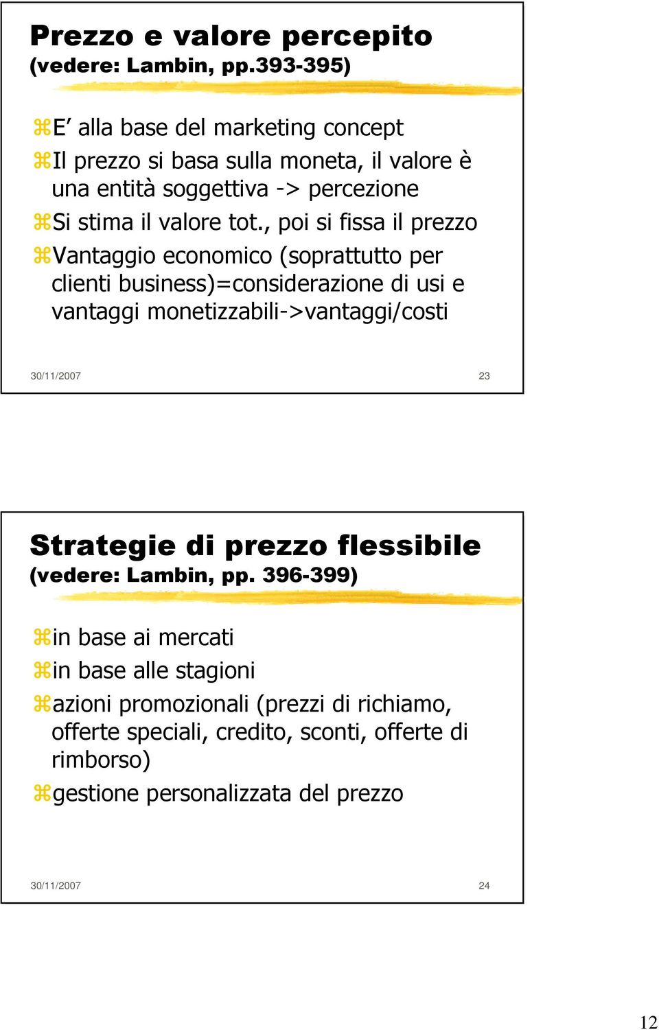 , poi si fissa il prezzo Vantaggio economico (soprattutto per clienti business)=considerazione di usi e vantaggi monetizzabili->vantaggi/costi