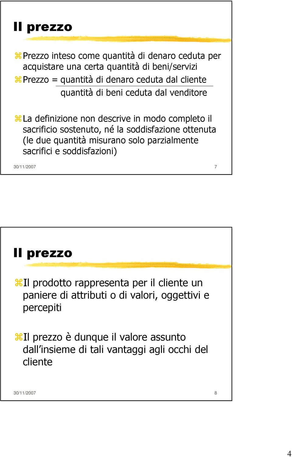 (le due quantità misurano solo parzialmente sacrifici e soddisfazioni) 30/11/2007 7 Il prezzo Il prodotto rappresenta per il cliente un paniere di