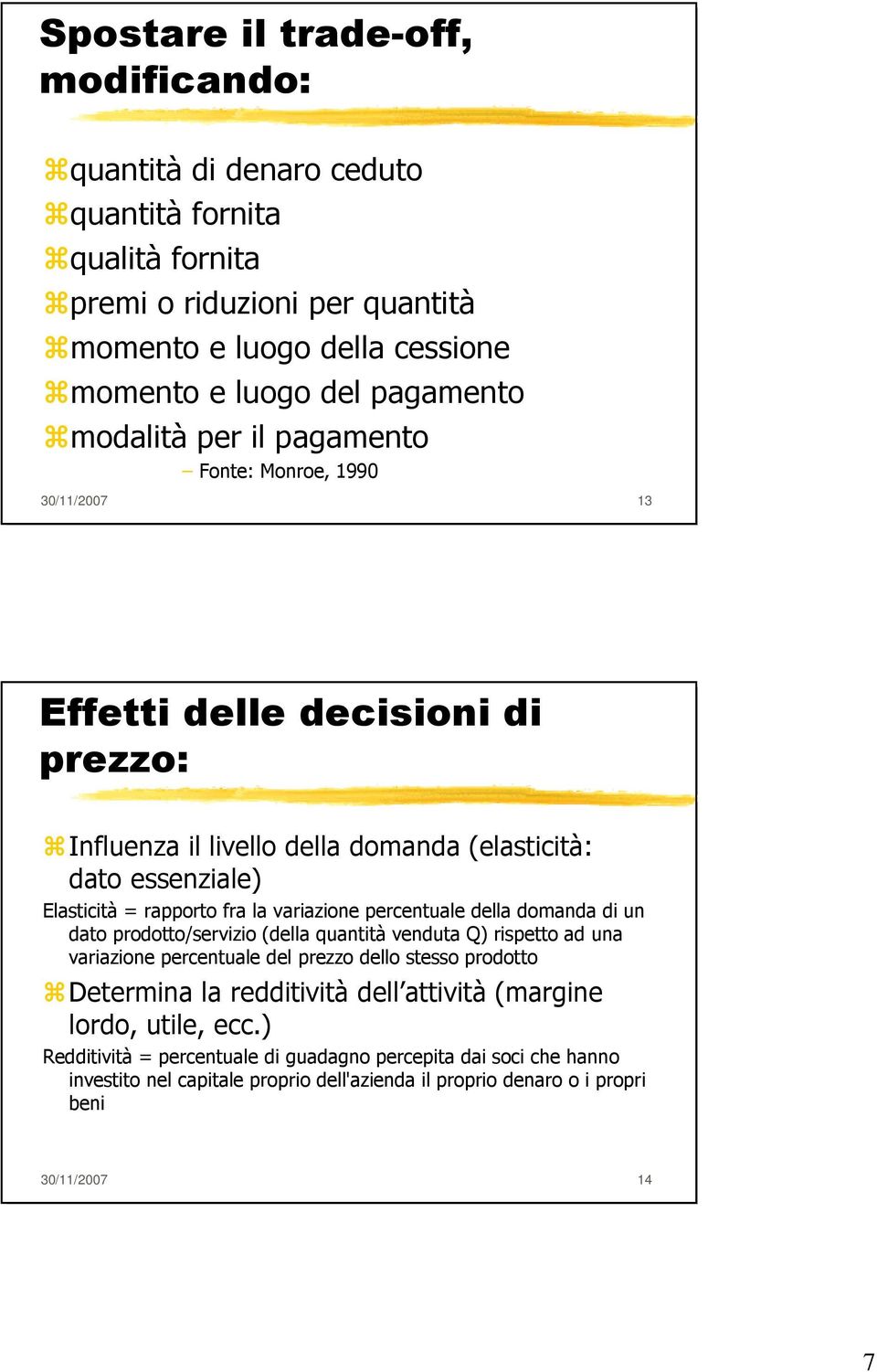 variazione percentuale della domanda di un dato prodotto/servizio (della quantità venduta Q) rispetto ad una variazione percentuale del prezzo dello stesso prodotto Determina la redditività