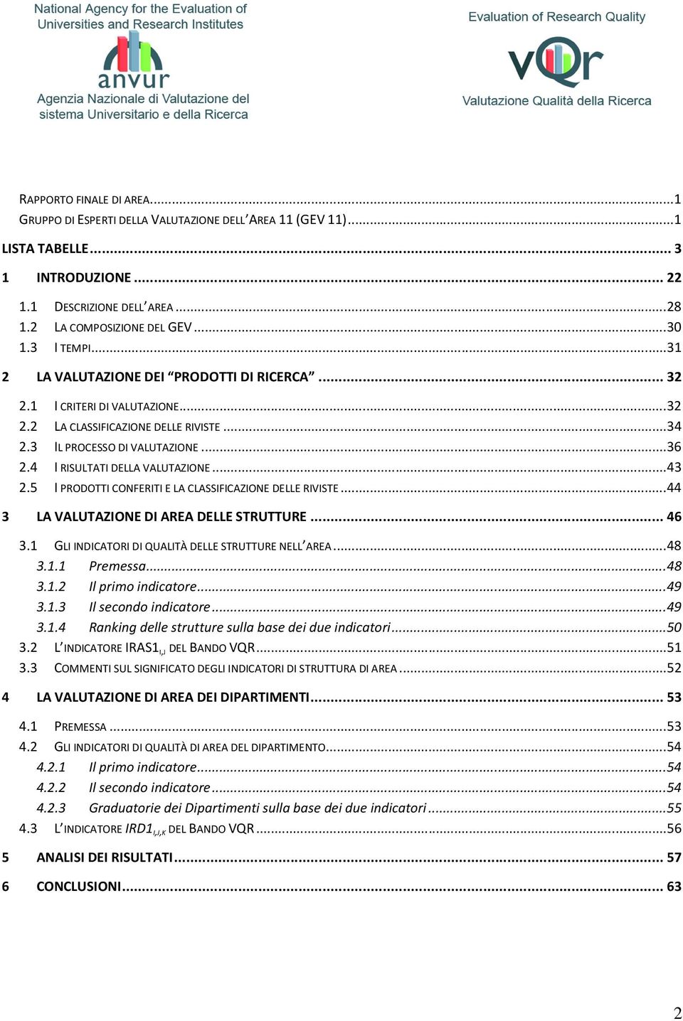 4 I RISULTATI DELLA VALUTAZIONE... 43 2.5 I PRODOTTI CONFERITI E LA CLASSIFICAZIONE DELLE RIVISTE... 44 3 LA VALUTAZIONE DI AREA DELLE STRUTTURE... 46 3.