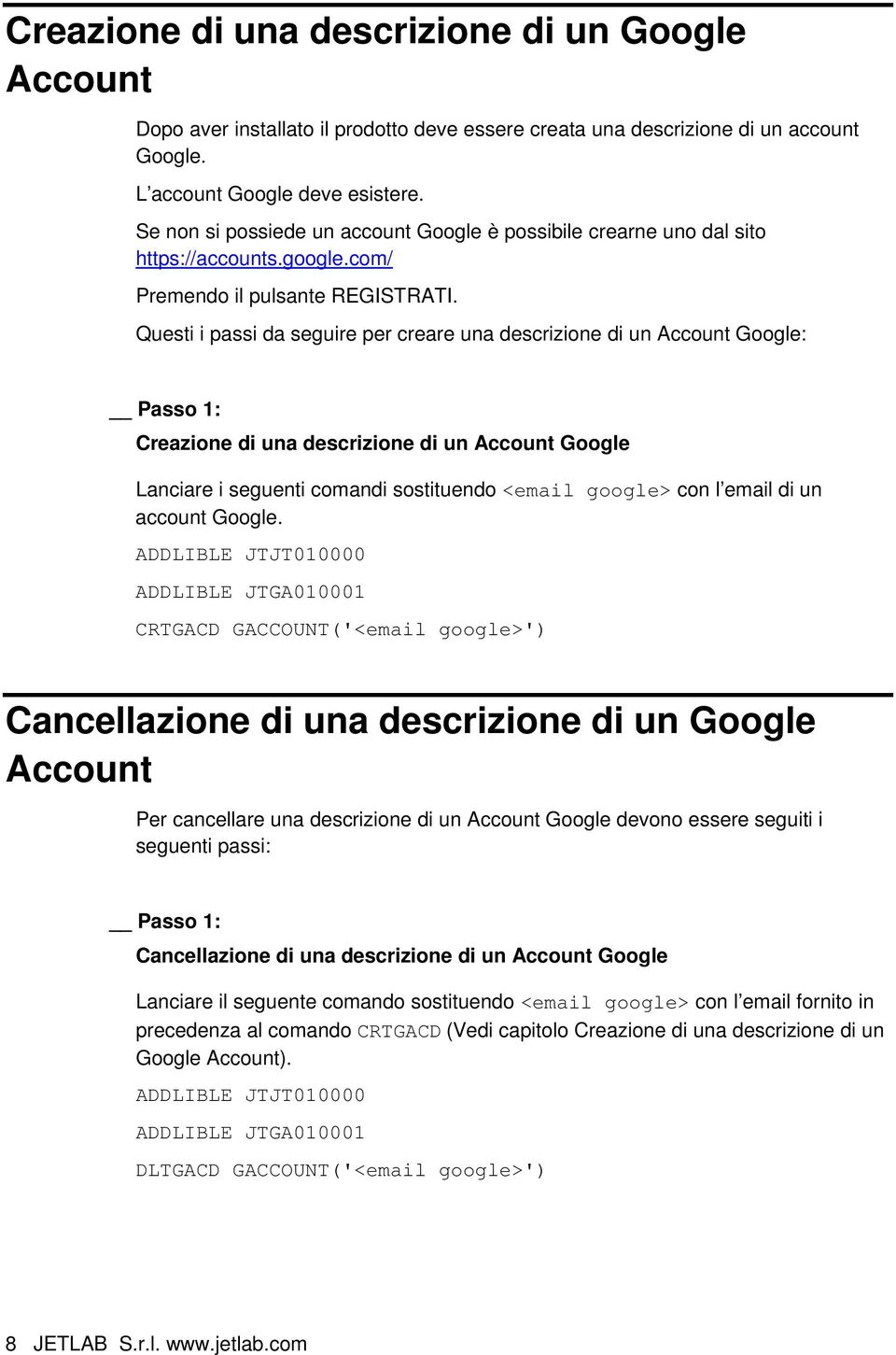 Questi i passi da seguire per creare una descrizione di un Account Google: Creazione di una descrizione di un Account Google Lanciare i seguenti comandi sostituendo <email google> con l email di un