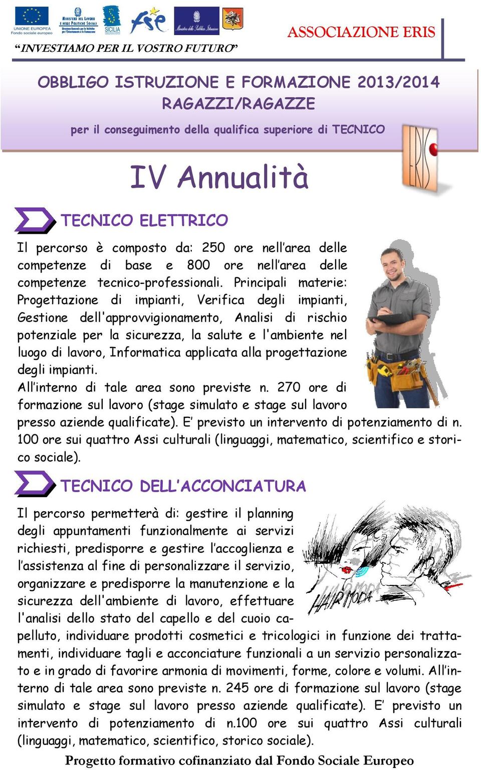 Principali materie: Progettazione di impianti, Verifica degli impianti, Gestione dell'approvvigionamento, Analisi di rischio potenziale per la sicurezza, la salute e l'ambiente nel luogo di lavoro,