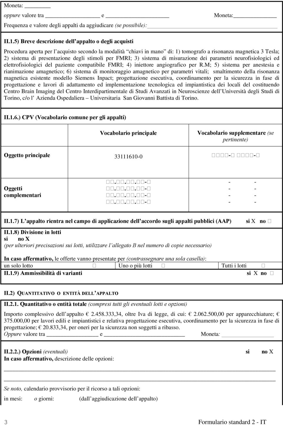 stimoli per FMRI; 3) sistema di misurazione dei parametri neurofisiologici ed elettrofisiologici del paziente compatibile FMRI; 4) iniettore angiografico per R.