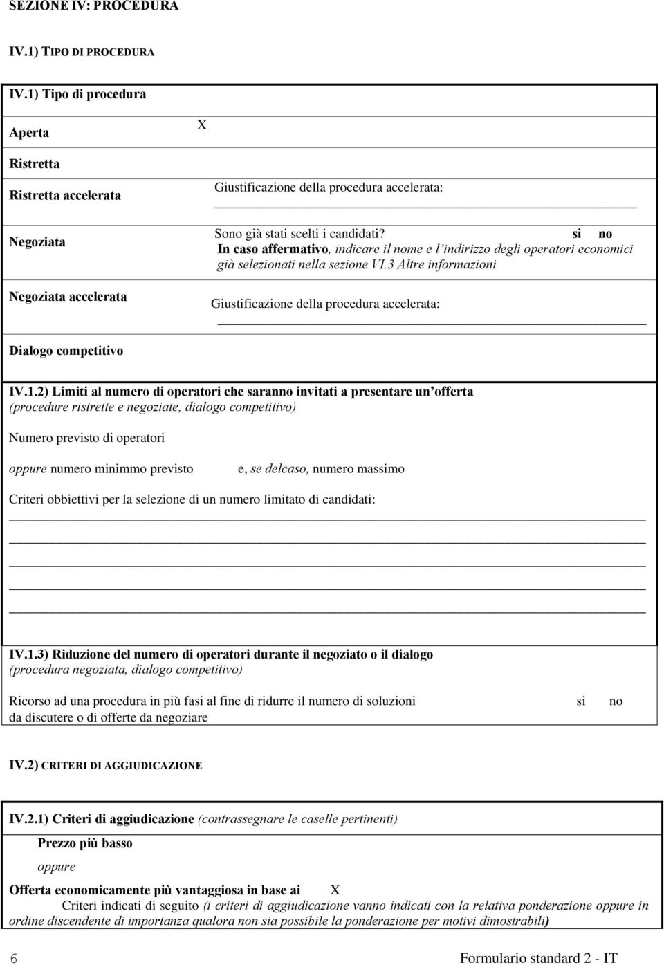 si no In caso affermativo, indicare il nome e l indirizzo degli operatori economici già selezionati nella sezione VI.3 Altre informazioni Giustificazione della procedura accelerata: IV.1.