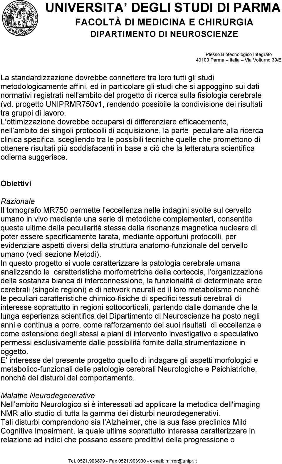 L ottimizzazione dovrebbe occuparsi di differenziare efficacemente, nell ambito dei singoli protocolli di acquisizione, la parte peculiare alla ricerca clinica specifica, scegliendo tra le possibili