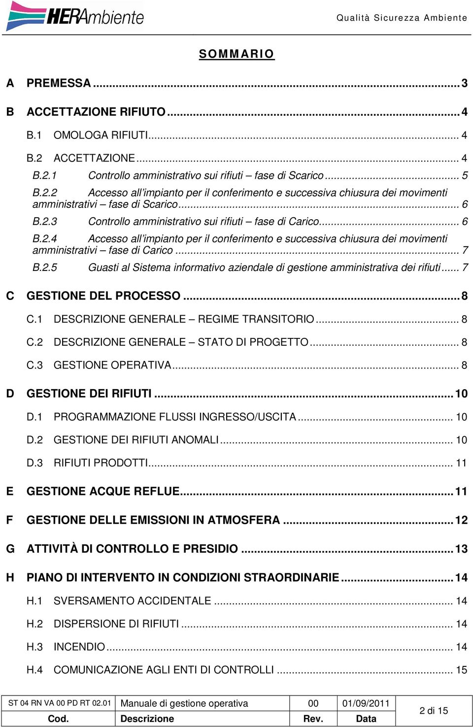 .. 7 C GESTIONE DEL PROCESSO...8 C.1 DESCRIZIONE GENERALE REGIME TRANSITORIO... 8 C.2 DESCRIZIONE GENERALE STATO DI PROGETTO... 8 C.3 GESTIONE OPERATIVA... 8 D GESTIONE DEI RIFIUTI...10 D.