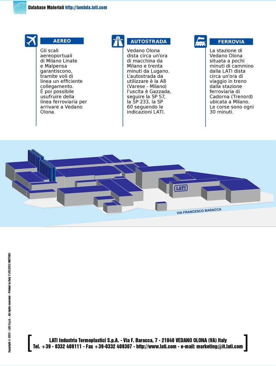 L autostrada da utilizzare è la 8 (Varese - Milano) l uscita è Gazzada, seguire la SP 57, la SP 233, la SP 60 seguendo le indicazioni LTI.