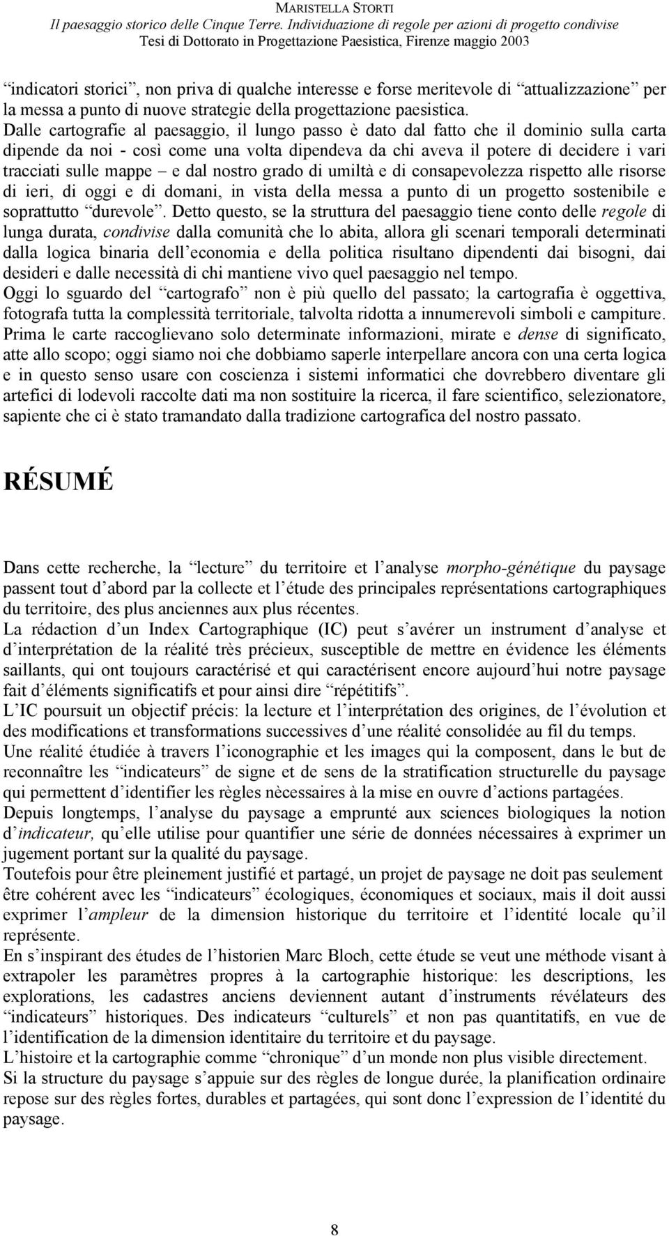 mappe e dal nostro grado di umiltà e di consapevolezza rispetto alle risorse di ieri, di oggi e di domani, in vista della messa a punto di un progetto sostenibile e soprattutto durevole.