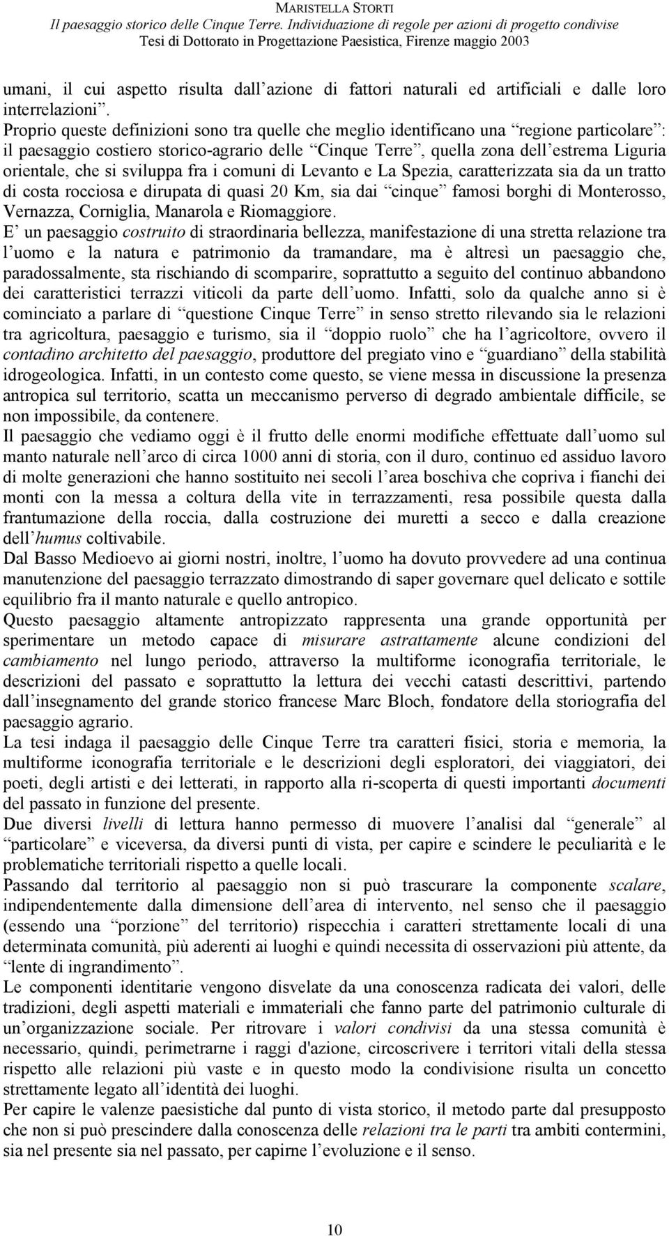 si sviluppa fra i comuni di Levanto e La Spezia, caratterizzata sia da un tratto di costa rocciosa e dirupata di quasi 20 Km, sia dai cinque famosi borghi di Monterosso, Vernazza, Corniglia, Manarola