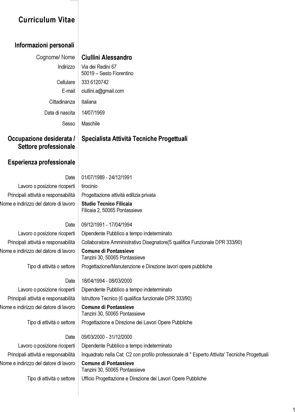 01/07/1989-24/12/1991 tirocinio Progettazione attività edilizia privata Studio Tecnico Filicaia Filicaia 2, 50065 Pontassieve 09/12/1991-17/04/1994 Dipendente Pubblico a tempo indeterminato