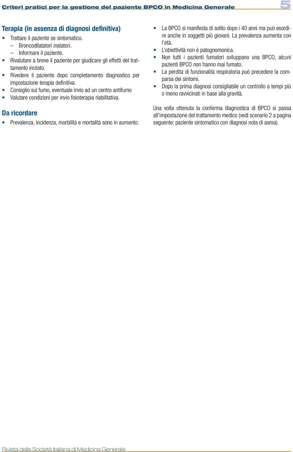 Consiglio sul fumo, vntual invio ad un cntro antifumo Valutar condizioni pr invio fisiotrapia riabilitativa. Da ricordar Prvalnza, incidnza, morbilità mortalità sono in aumnto.