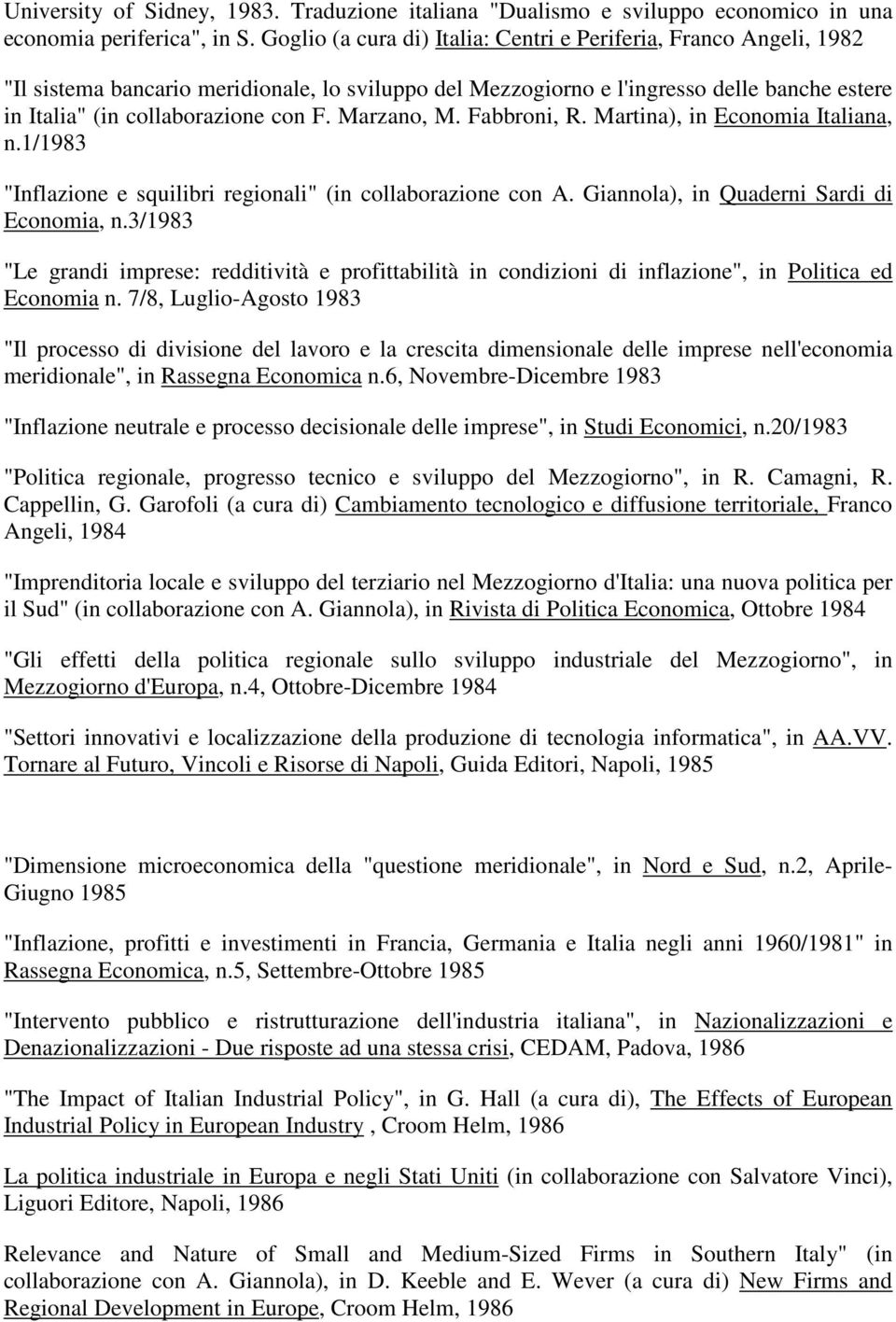 Marzano, M. Fabbroni, R. Martina), in Economia Italiana, n.1/1983 "Inflazione e squilibri regionali" (in collaborazione con A. Giannola), in Quaderni Sardi di Economia, n.