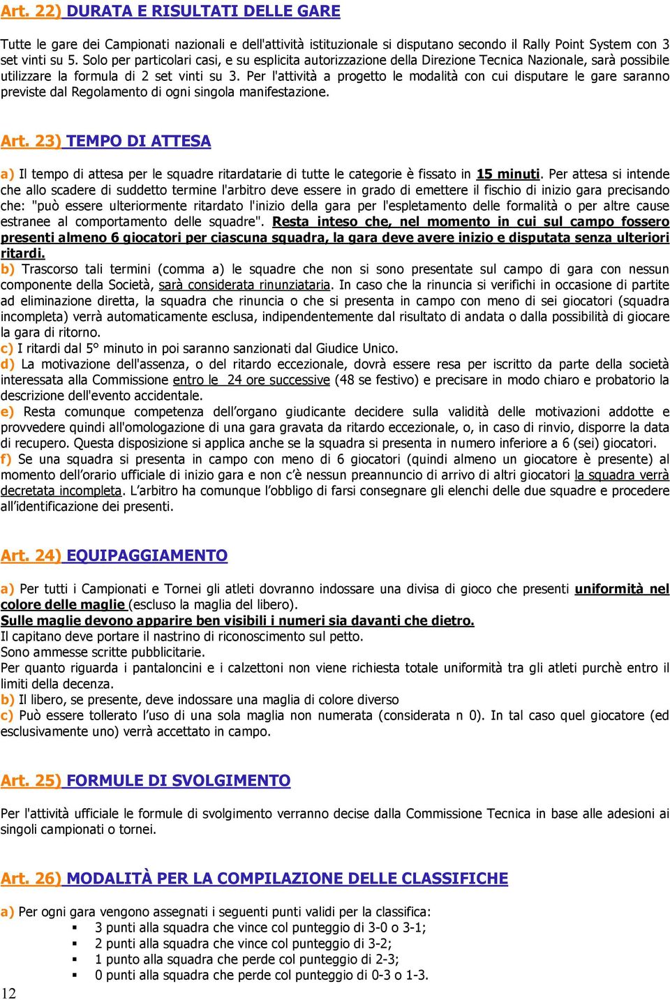 Per l'attività a progetto le modalità con cui disputare le gare saranno previste dal Regolamento di ogni singola manifestazione. Art.