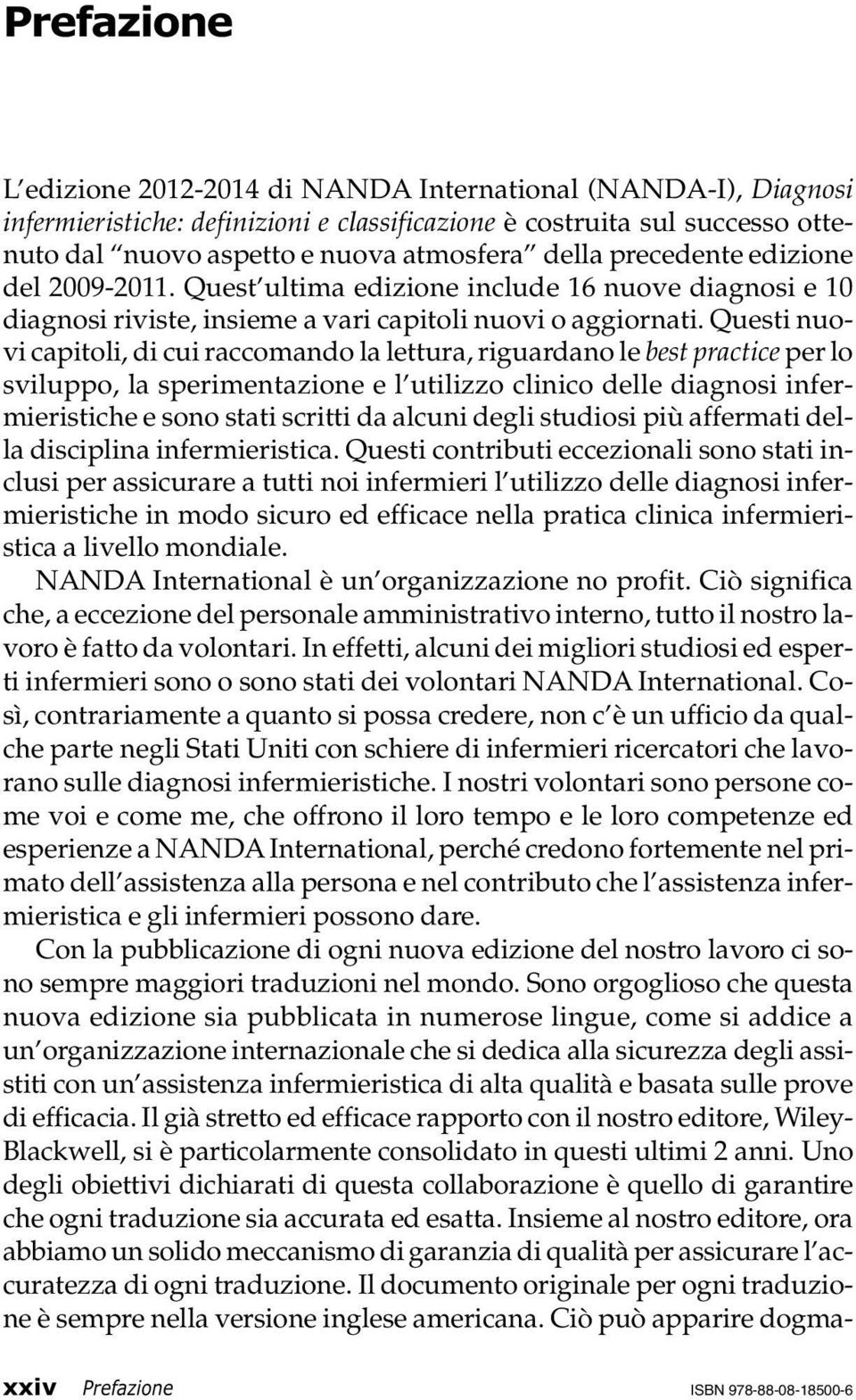 Questi nuovi capitoli, di cui raccomando la lettura, riguardano le best practice per lo sviluppo, la sperimentazione e l utilizzo clinico infermieristiche e sono stati scritti da alcuni degli